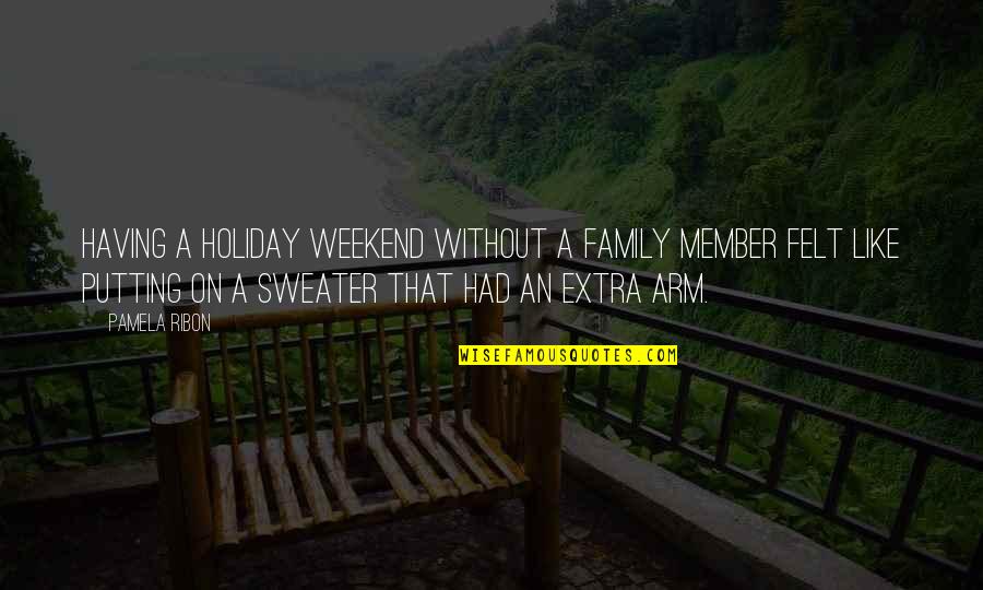 Sweaters Quotes By Pamela Ribon: Having a holiday weekend without a family member Sweaters Quotes By Pamela Ribon: Having a holiday weekend without a family member