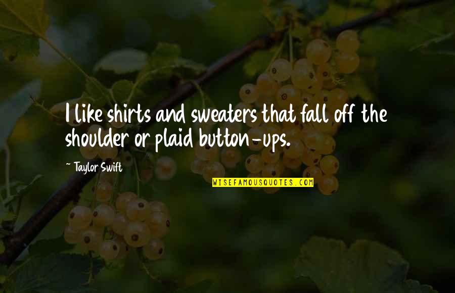 Sweaters Quotes By Taylor Swift: I like shirts and sweaters that fall off