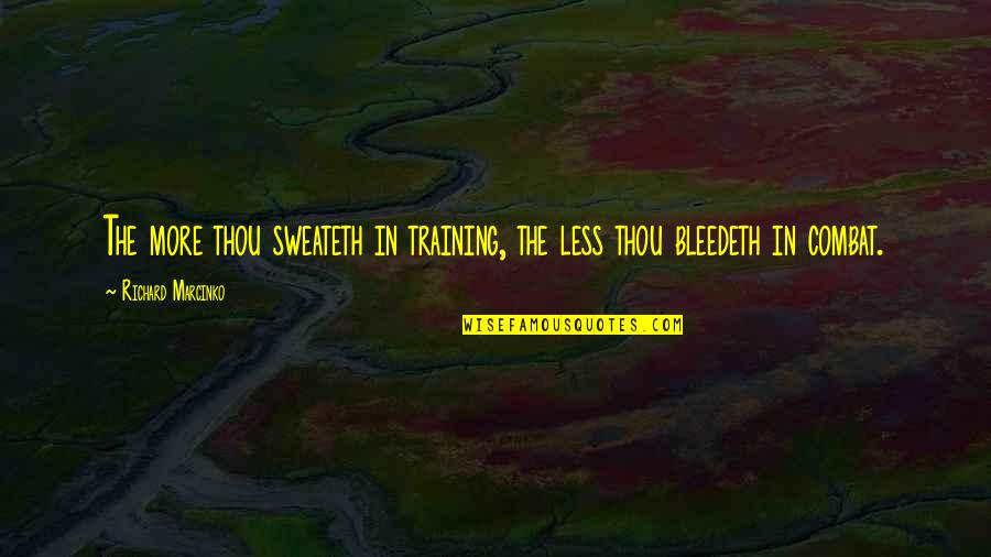 Sweateth Quotes By Richard Marcinko: The more thou sweateth in training, the less