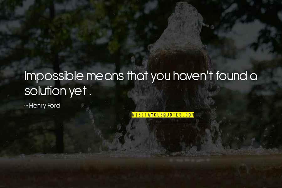 Sweathogs Kotter Quotes By Henry Ford: Impossible means that you haven't found a solution