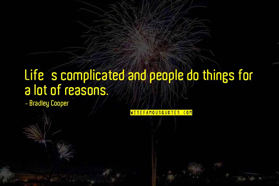 Sweatier Quotes By Bradley Cooper: Life's complicated and people do things for a Sweatier Quotes By Bradley Cooper: Life's complicated and people do things for a