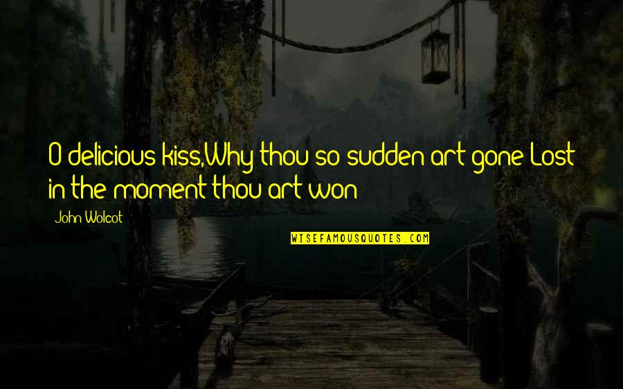 Sweatier Quotes By John Wolcot: O delicious kiss,Why thou so sudden art gone?Lost