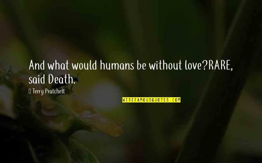 Sweatin Quotes By Terry Pratchett: And what would humans be without love?RARE, said