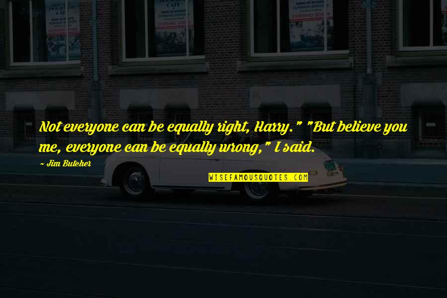 Sweatin To The Oldies Quotes By Jim Butcher: Not everyone can be equally right, Harry." "But Sweatin To The Oldies Quotes By Jim Butcher: Not everyone can be equally right, Harry." "But
