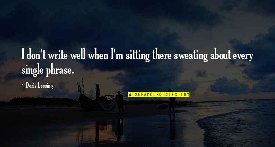 Sweating More Than Quotes By Doris Lessing: I don't write well when I'm sitting there