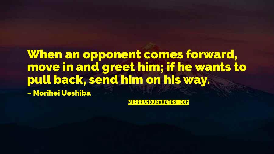 Sweating Workout Quotes By Morihei Ueshiba: When an opponent comes forward, move in and Sweating Workout Quotes By Morihei Ueshiba: When an opponent comes forward, move in and