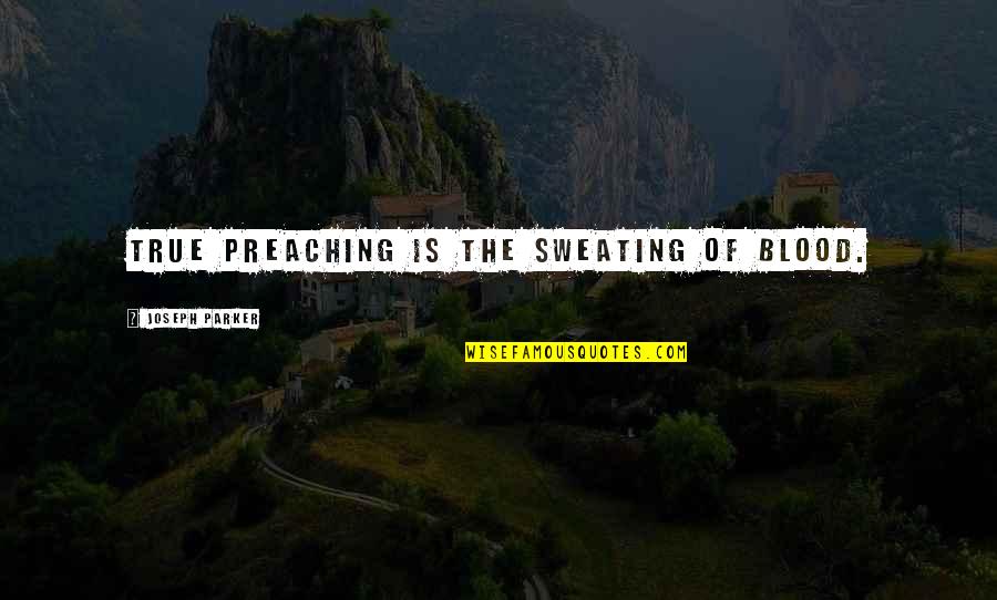 Sweating You Quotes By Joseph Parker: True preaching is the sweating of blood. Sweating You Quotes By Joseph Parker: True preaching is the sweating of blood.
