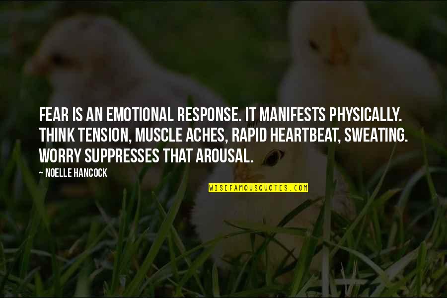 Sweating You Quotes By Noelle Hancock: Fear is an emotional response. It manifests physically. Sweating You Quotes By Noelle Hancock: Fear is an emotional response. It manifests physically.