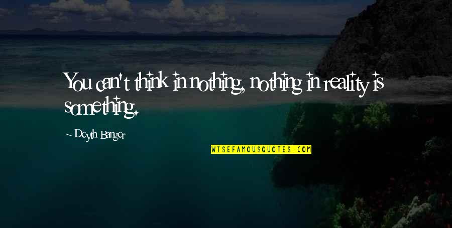 Sweatless Quotes By Deyth Banger: You can't think in nothing, nothing in reality