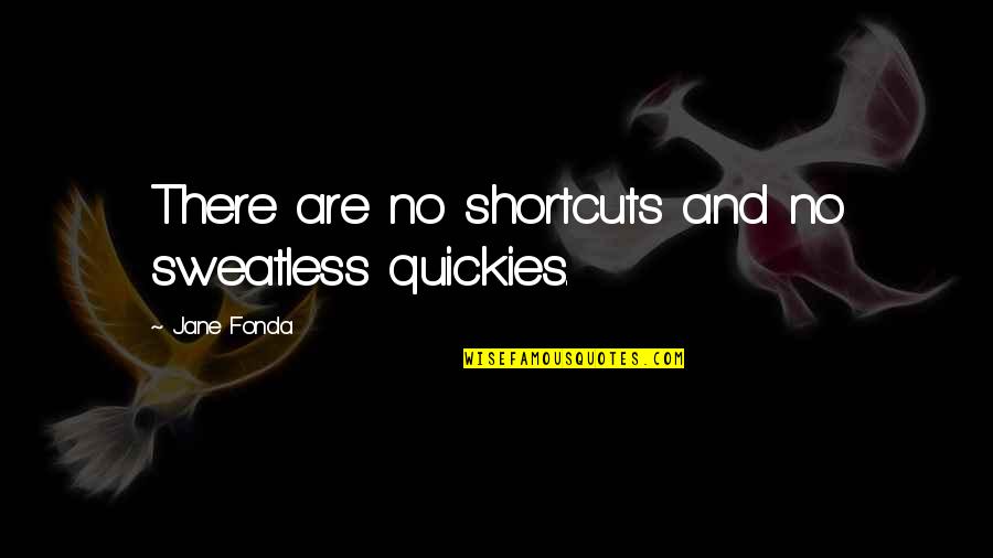 Sweatless Quotes By Jane Fonda: There are no shortcuts and no sweatless quickies.