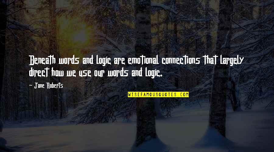 Sweatmon Construction Quotes By Jane Roberts: Beneath words and logic are emotional connections that