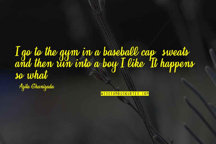 Sweats On Quotes By Azita Ghanizada: I go to the gym in a baseball Sweats On Quotes By Azita Ghanizada: I go to the gym in a baseball