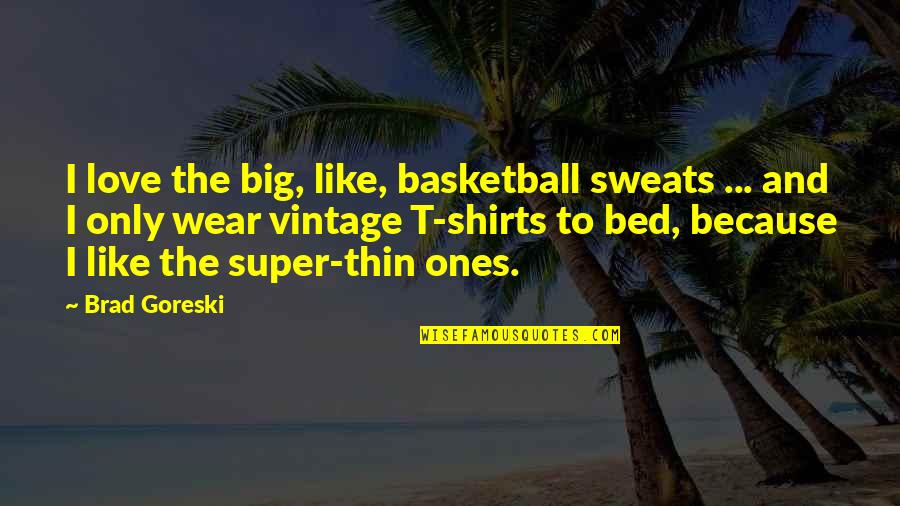Sweats Quotes By Brad Goreski: I love the big, like, basketball sweats ...