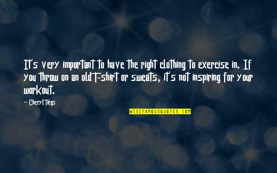 Sweats Quotes By Cheryl Tiegs: It's very important to have the right clothing
