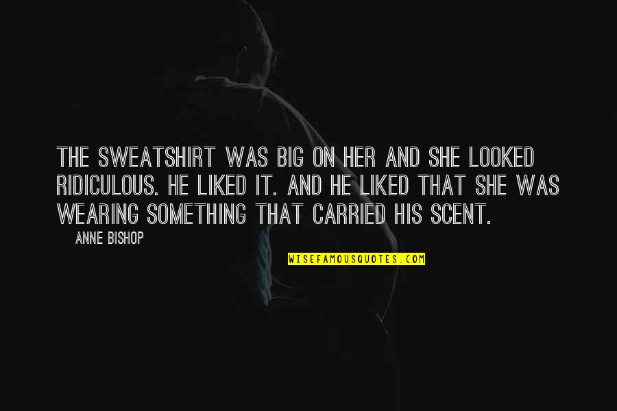 Sweatshirt Quotes By Anne Bishop: The sweatshirt was big on her and she
