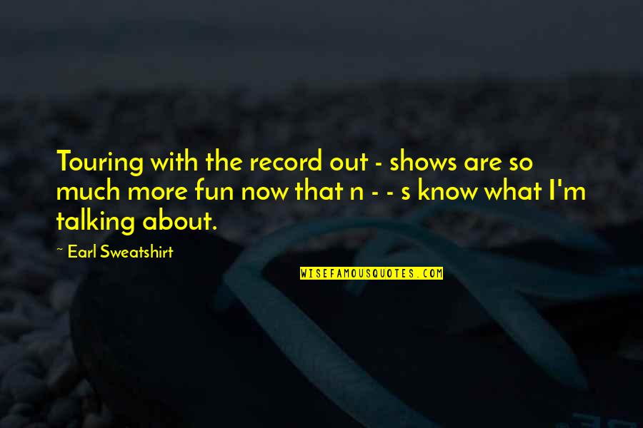 Sweatshirt Quotes By Earl Sweatshirt: Touring with the record out - shows are