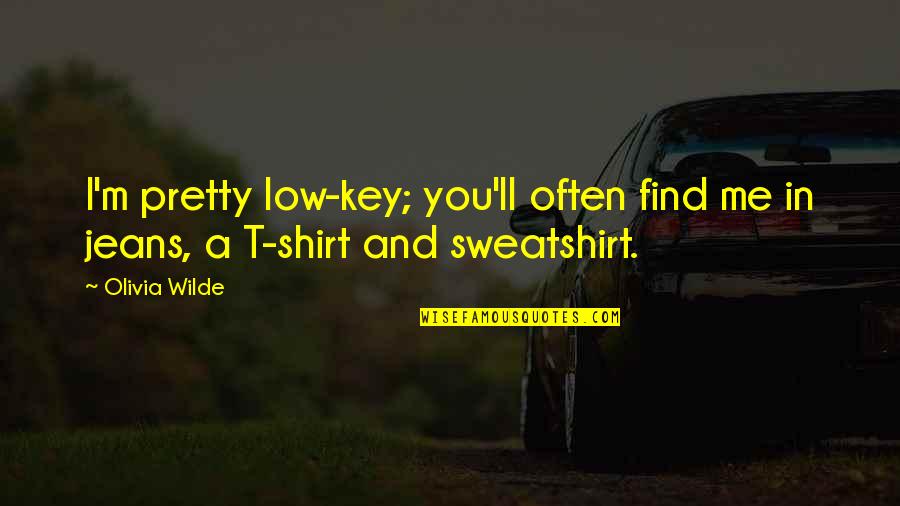 Sweatshirt Quotes By Olivia Wilde: I'm pretty low-key; you'll often find me in