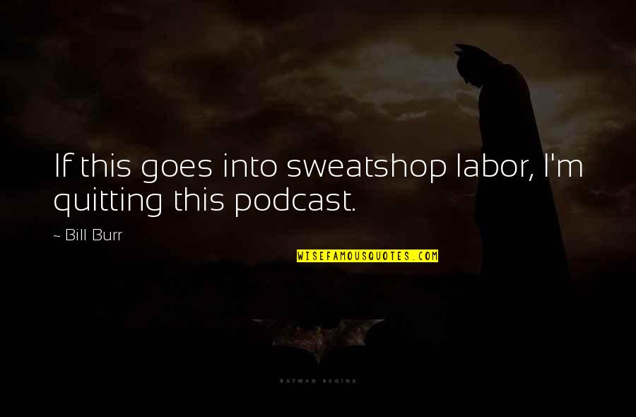 Sweatshop Quotes By Bill Burr: If this goes into sweatshop labor, I'm quitting