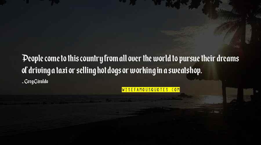 Sweatshop Quotes By Greg Giraldo: People come to this country from all over