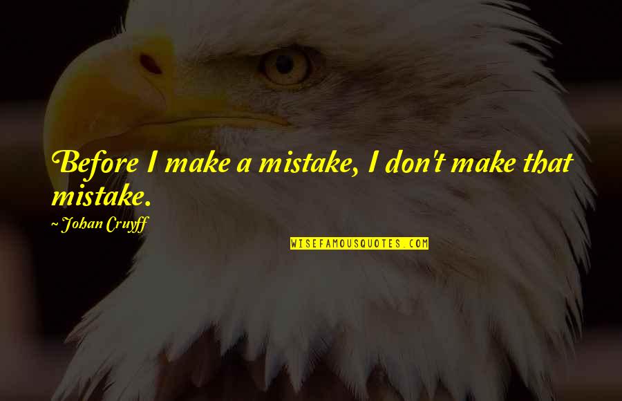 Sweatshop Quotes By Johan Cruyff: Before I make a mistake, I don't make