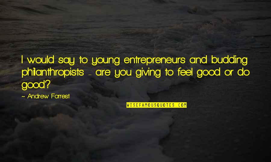 Sweatshops And Child Quotes By Andrew Forrest: I would say to young entrepreneurs and budding Sweatshops And Child Quotes By Andrew Forrest: I would say to young entrepreneurs and budding