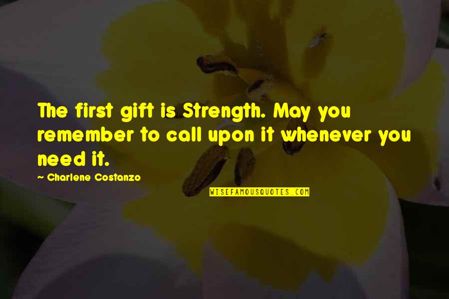 Sweatt Np Quotes By Charlene Costanzo: The first gift is Strength. May you remember