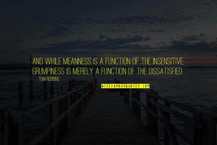 Sweaty Gym Quotes By Tom Robbins: And while meanness is a function of the Sweaty Gym Quotes By Tom Robbins: And while meanness is a function of the