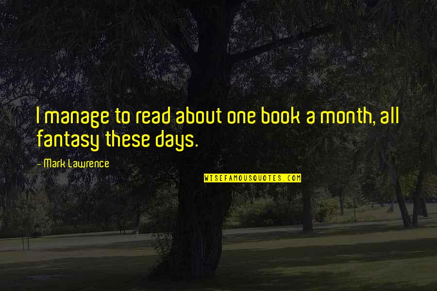 Sweaty Wisdom Quotes By Mark Lawrence: I manage to read about one book a Sweaty Wisdom Quotes By Mark Lawrence: I manage to read about one book a