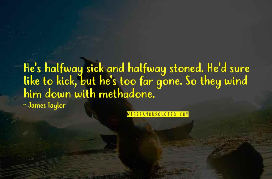 Swedberg Taylor Quotes By James Taylor: He's halfway sick and halfway stoned. He'd sure Swedberg Taylor Quotes By James Taylor: He's halfway sick and halfway stoned. He'd sure