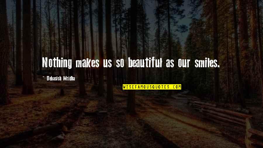 Swede Quotes By Debasish Mridha: Nothing makes us so beautiful as our smiles.
