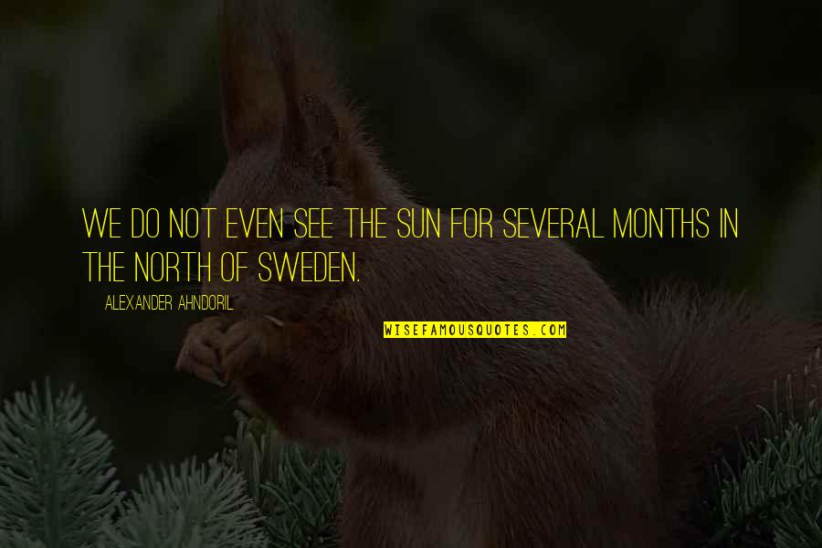 Sweden Quotes By Alexander Ahndoril: We do not even see the sun for