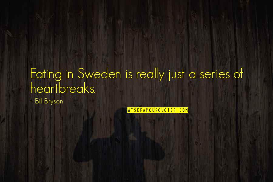 Sweden Quotes By Bill Bryson: Eating in Sweden is really just a series
