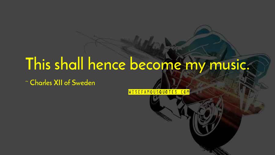Sweden Quotes By Charles XII Of Sweden: This shall hence become my music.