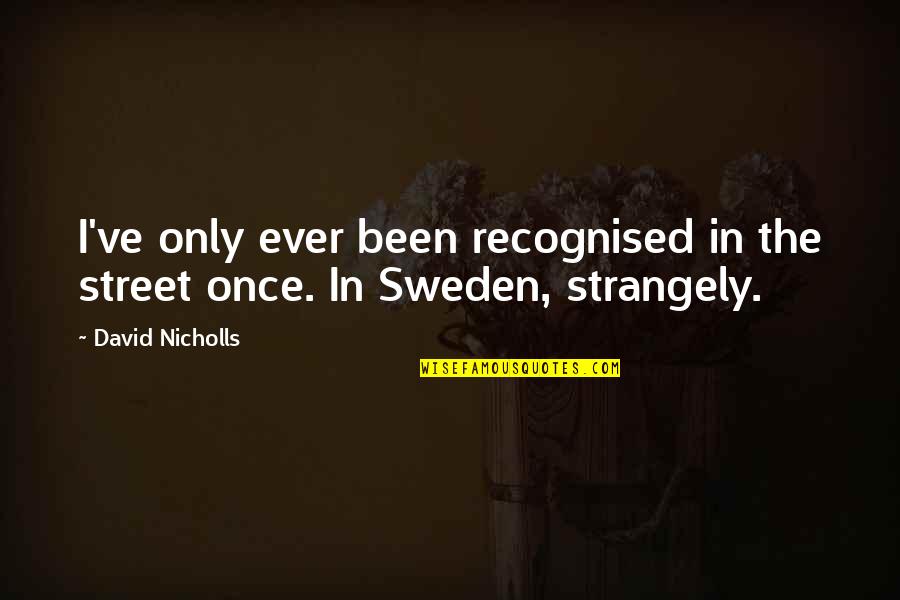 Sweden Quotes By David Nicholls: I've only ever been recognised in the street
