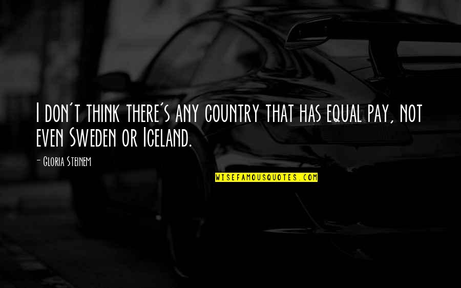 Sweden Quotes By Gloria Steinem: I don't think there's any country that has