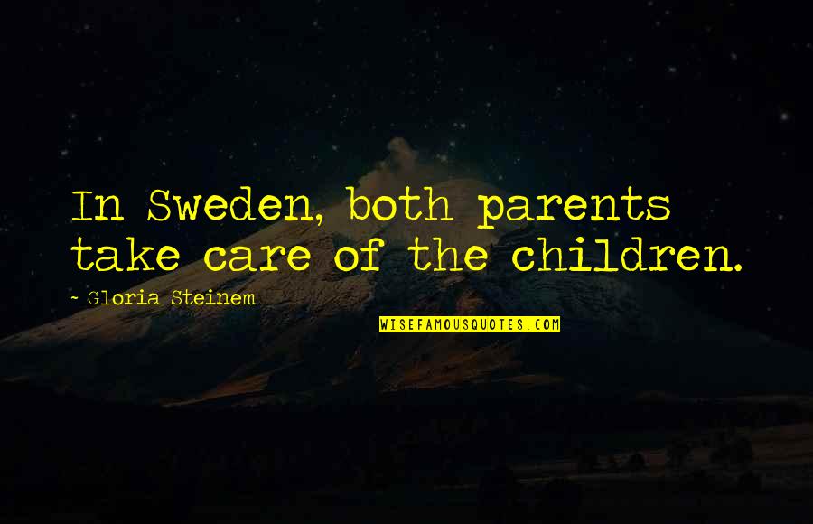 Sweden Quotes By Gloria Steinem: In Sweden, both parents take care of the