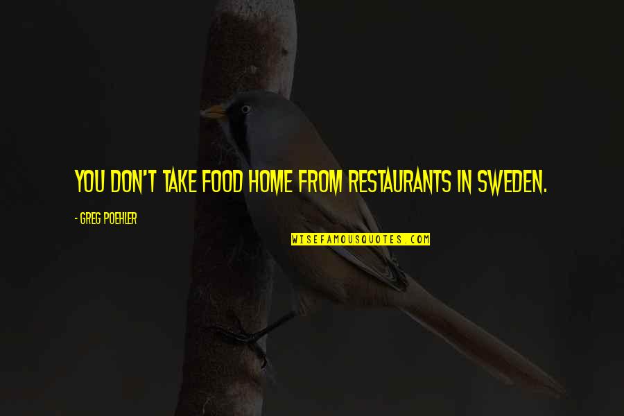 Sweden Quotes By Greg Poehler: You don't take food home from restaurants in