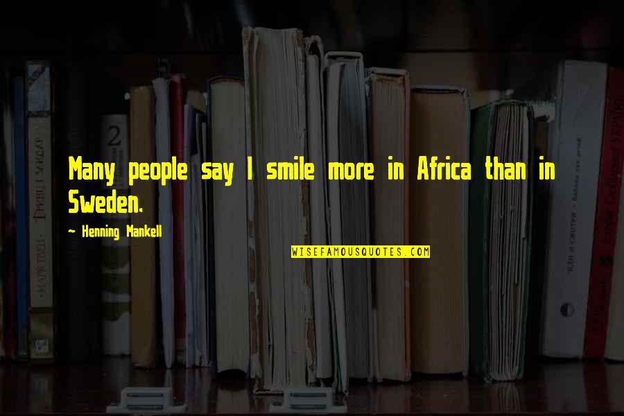Sweden Quotes By Henning Mankell: Many people say I smile more in Africa