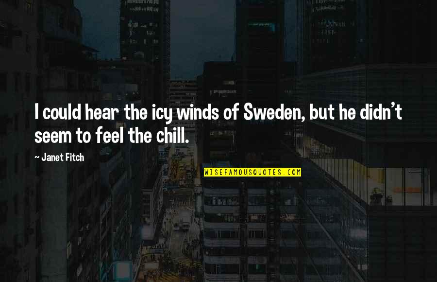 Sweden Quotes By Janet Fitch: I could hear the icy winds of Sweden,
