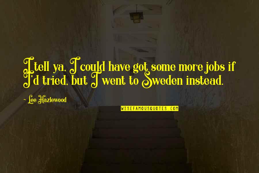 Sweden Quotes By Lee Hazlewood: I tell ya, I could have got some