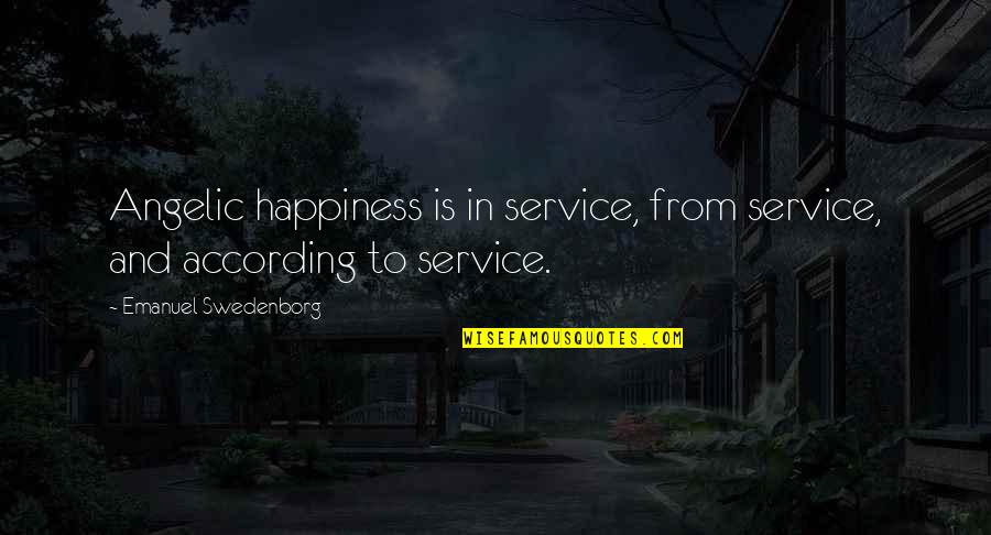 Swedenborg Quotes By Emanuel Swedenborg: Angelic happiness is in service, from service, and