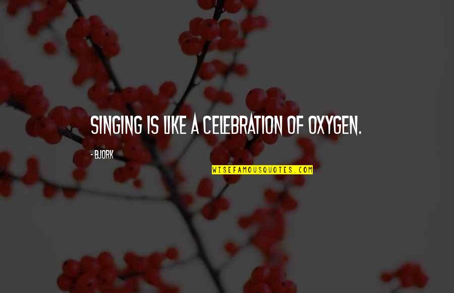 Swedenborgianism Quotes By Bjork: Singing is like a celebration of oxygen.