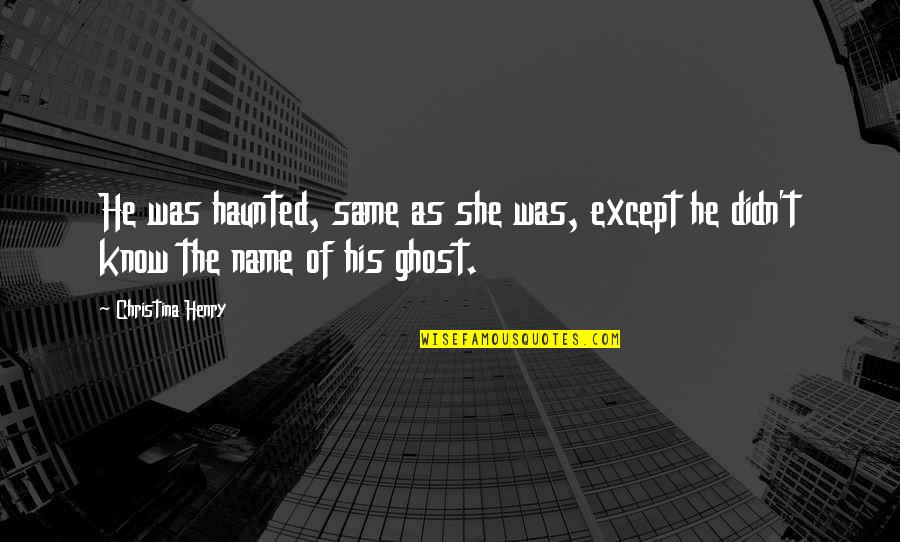 Swedenborgianism Quotes By Christina Henry: He was haunted, same as she was, except