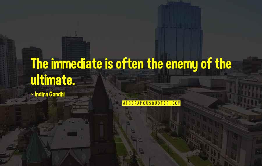 Swedenborgianism Wikipedia Quotes By Indira Gandhi: The immediate is often the enemy of the Swedenborgianism Wikipedia Quotes By Indira Gandhi: The immediate is often the enemy of the