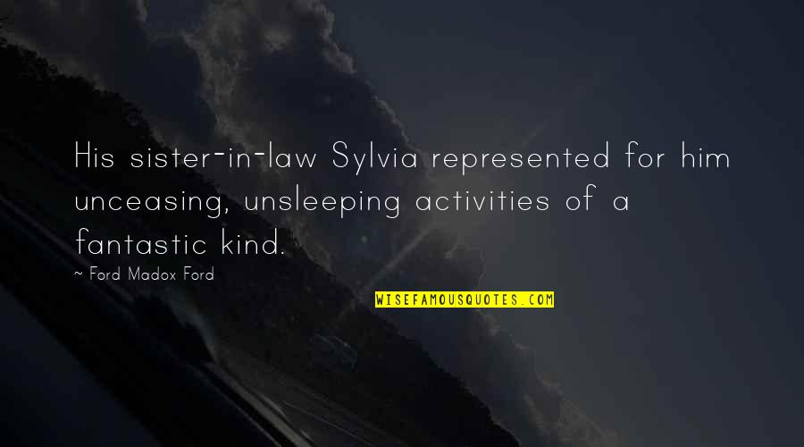 Swedens Corona Quotes By Ford Madox Ford: His sister-in-law Sylvia represented for him unceasing, unsleeping Swedens Corona Quotes By Ford Madox Ford: His sister-in-law Sylvia represented for him unceasing, unsleeping
