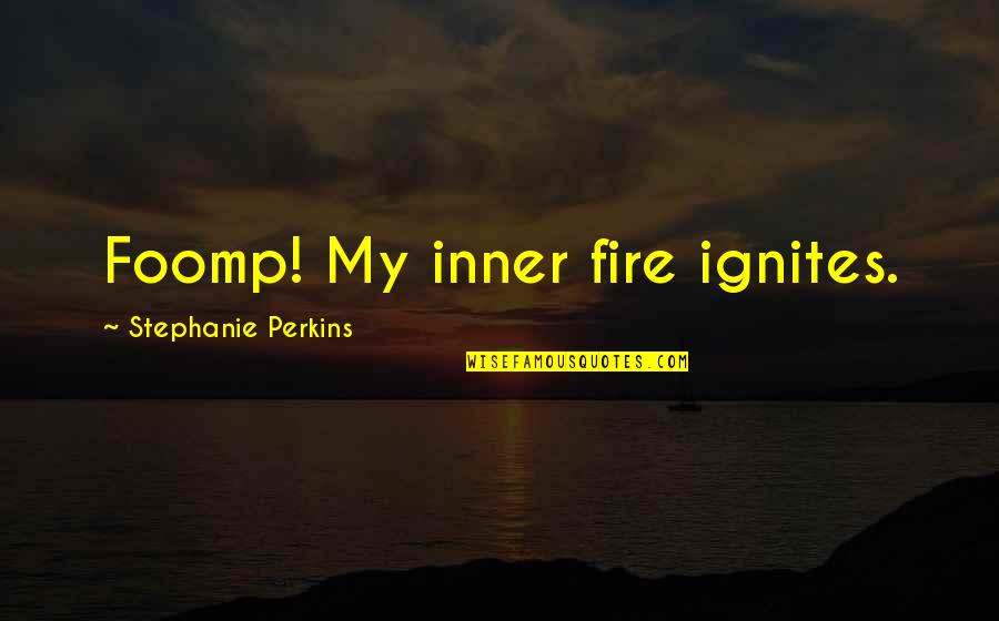 Swedish Humor Quotes By Stephanie Perkins: Foomp! My inner fire ignites.