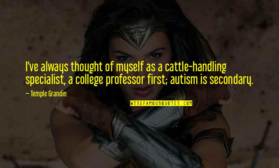 Swedish Meal Time Quotes By Temple Grandin: I've always thought of myself as a cattle-handling Swedish Meal Time Quotes By Temple Grandin: I've always thought of myself as a cattle-handling
