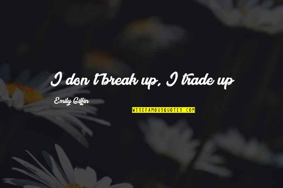 Swedish Proverb Quotes By Emily Giffin: I don't break up, I trade up Swedish Proverb Quotes By Emily Giffin: I don't break up, I trade up