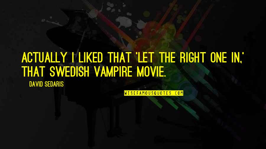 Swedish Quotes By David Sedaris: Actually I liked that 'Let the Right One