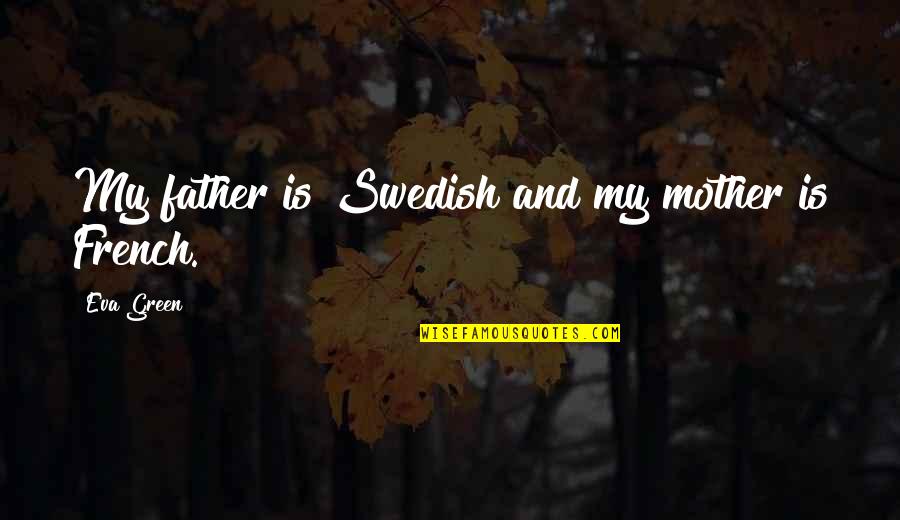 Swedish Quotes By Eva Green: My father is Swedish and my mother is Swedish Quotes By Eva Green: My father is Swedish and my mother is